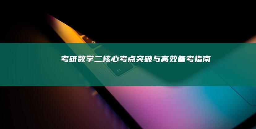 考研数学二：核心考点突破与高效备考指南